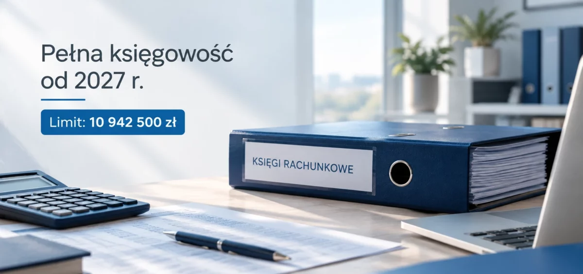 Pełna księgowość od 2027 roku, limit 10 942 500 zł i dokumenty księgowe.